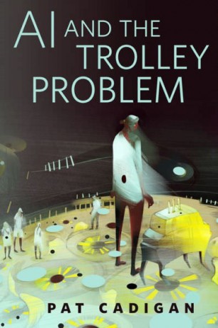 Book cover for AI and the Trolley Problem by Pat Cadigan